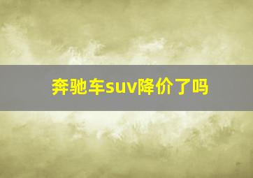 奔驰车suv降价了吗