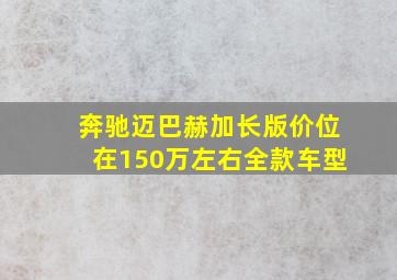 奔驰迈巴赫加长版价位在150万左右全款车型