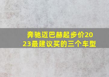 奔驰迈巴赫起步价2023最建议买的三个车型