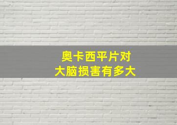 奥卡西平片对大脑损害有多大