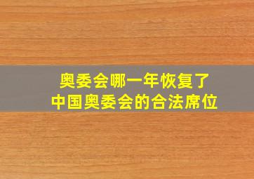 奥委会哪一年恢复了中国奥委会的合法席位