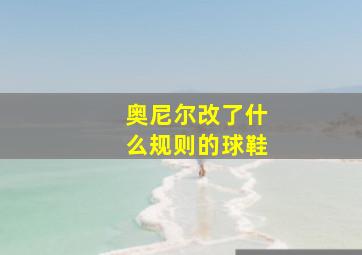 奥尼尔改了什么规则的球鞋