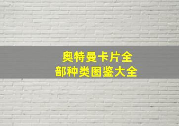 奥特曼卡片全部种类图鉴大全