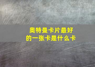 奥特曼卡片最好的一张卡是什么卡