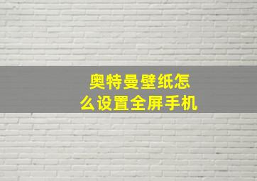 奥特曼壁纸怎么设置全屏手机