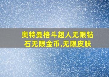 奥特曼格斗超人无限钻石无限金币,无限皮肤