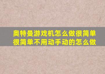 奥特曼游戏机怎么做很简单很简单不用动手动的怎么做