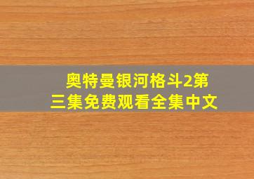 奥特曼银河格斗2第三集免费观看全集中文