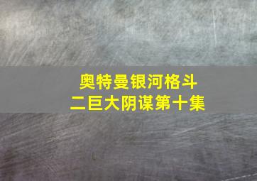 奥特曼银河格斗二巨大阴谋第十集