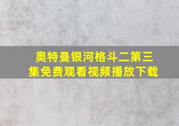 奥特曼银河格斗二第三集免费观看视频播放下载