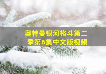 奥特曼银河格斗第二季第6集中文版视频