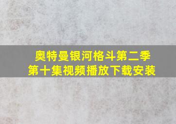 奥特曼银河格斗第二季第十集视频播放下载安装