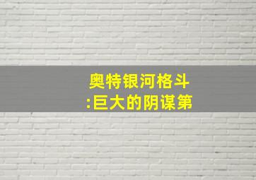 奥特银河格斗:巨大的阴谋第