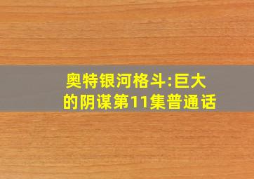 奥特银河格斗:巨大的阴谋第11集普通话