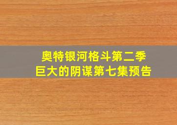 奥特银河格斗第二季巨大的阴谋第七集预告