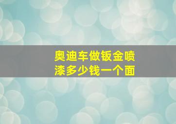 奥迪车做钣金喷漆多少钱一个面