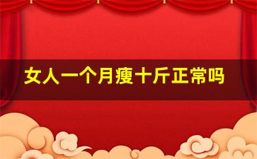 女人一个月瘦十斤正常吗