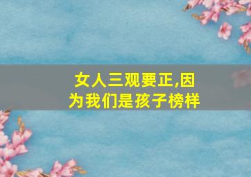 女人三观要正,因为我们是孩子榜样