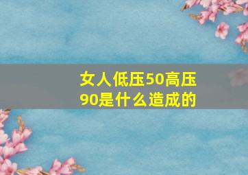 女人低压50高压90是什么造成的