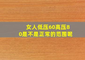 女人低压60高压80是不是正常的范围呢