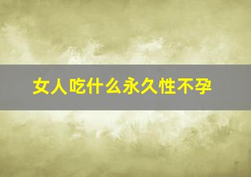 女人吃什么永久性不孕