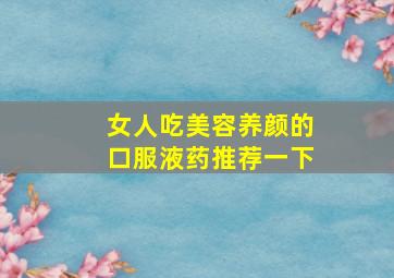 女人吃美容养颜的口服液药推荐一下