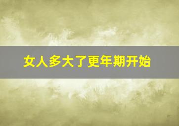 女人多大了更年期开始