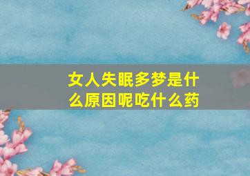 女人失眠多梦是什么原因呢吃什么药