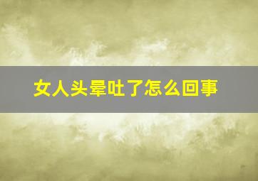 女人头晕吐了怎么回事