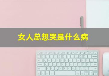 女人总想哭是什么病