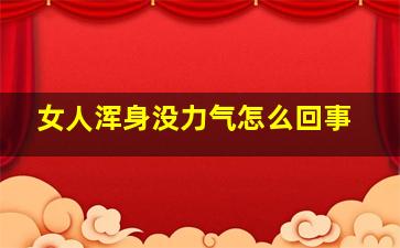 女人浑身没力气怎么回事