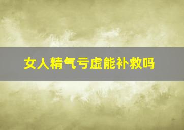 女人精气亏虚能补救吗