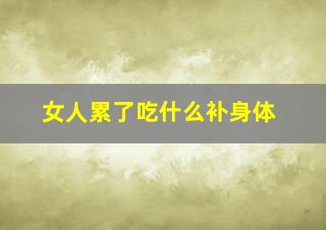 女人累了吃什么补身体