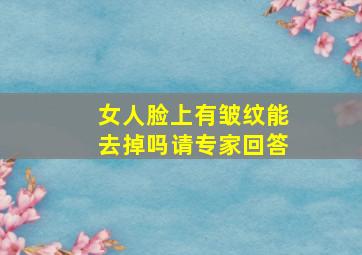 女人脸上有皱纹能去掉吗请专家回答