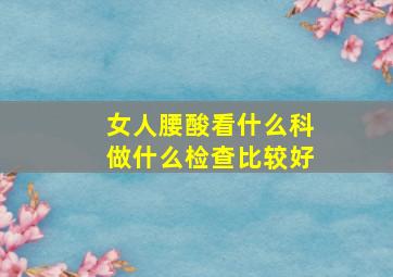 女人腰酸看什么科做什么检查比较好