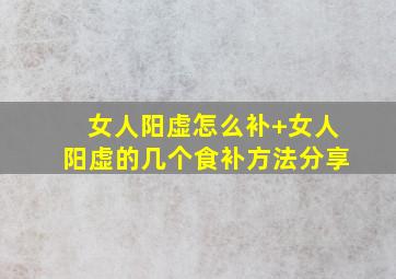 女人阳虚怎么补+女人阳虚的几个食补方法分享