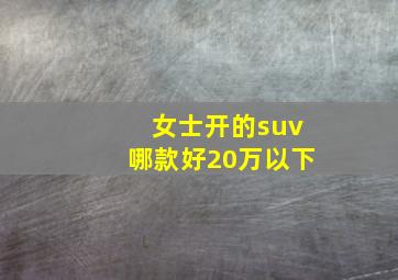 女士开的suv哪款好20万以下