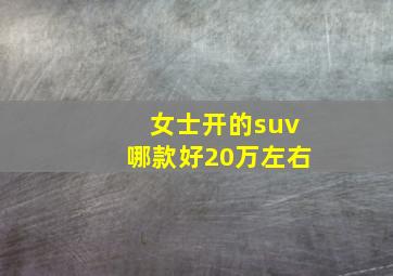 女士开的suv哪款好20万左右