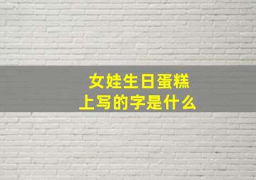 女娃生日蛋糕上写的字是什么