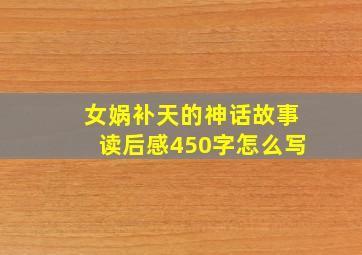 女娲补天的神话故事读后感450字怎么写