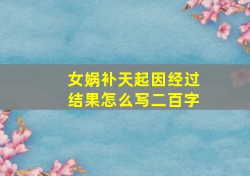 女娲补天起因经过结果怎么写二百字