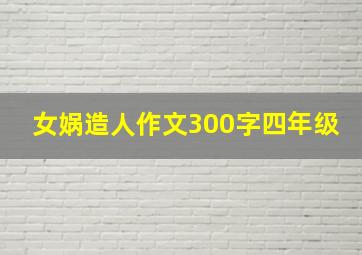 女娲造人作文300字四年级