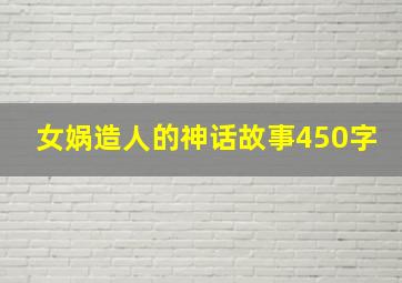 女娲造人的神话故事450字