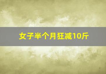 女子半个月狂减10斤