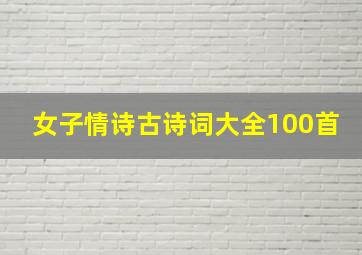 女子情诗古诗词大全100首