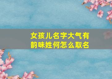 女孩儿名字大气有韵味姓何怎么取名