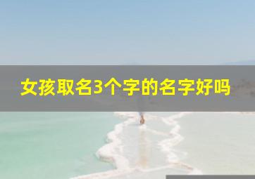 女孩取名3个字的名字好吗