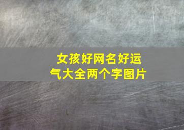 女孩好网名好运气大全两个字图片