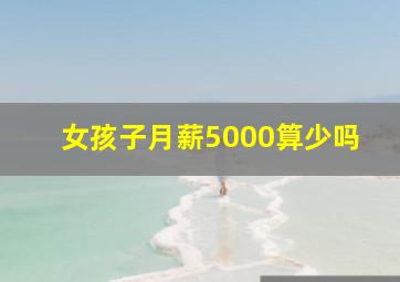 女孩子月薪5000算少吗