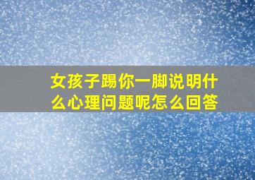 女孩子踢你一脚说明什么心理问题呢怎么回答